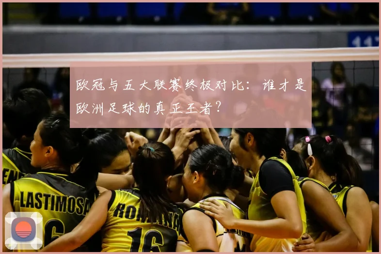 欧冠与五大联赛终极对比：谁才是欧洲足球的真正王者？